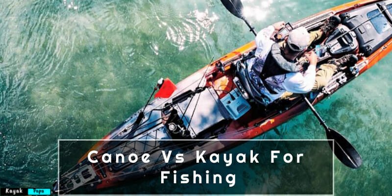 Canoe Vs Kayak For Fishing