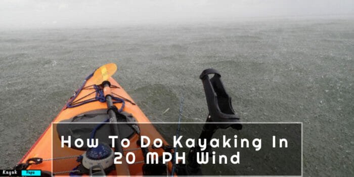 How To Do Kayaking In 20 MPH Wind