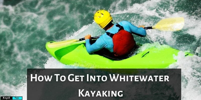 How To Get Into Whitewater Kayaking? Things to Consider