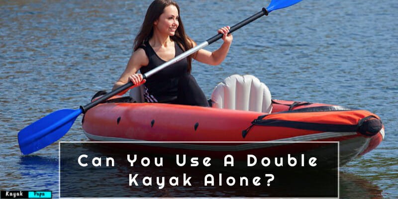 Can You Use A Double Kayak Alone?