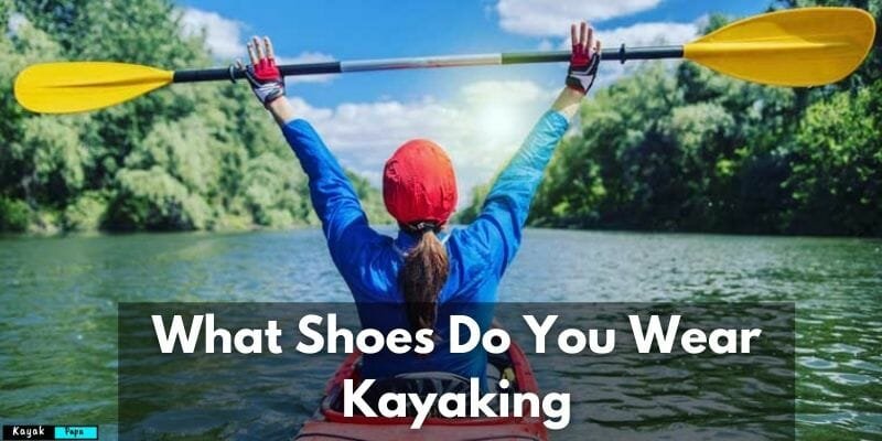 What Shoes Do You Wear Kayaking