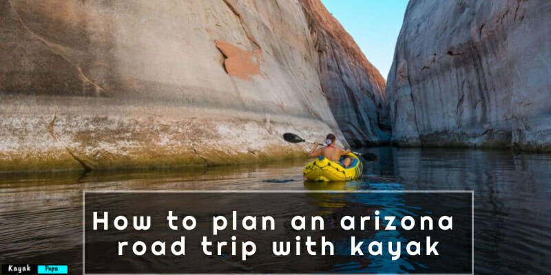 how to plan an arizona road trip with kayak