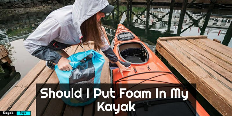 Should I Put Foam In My Kayak