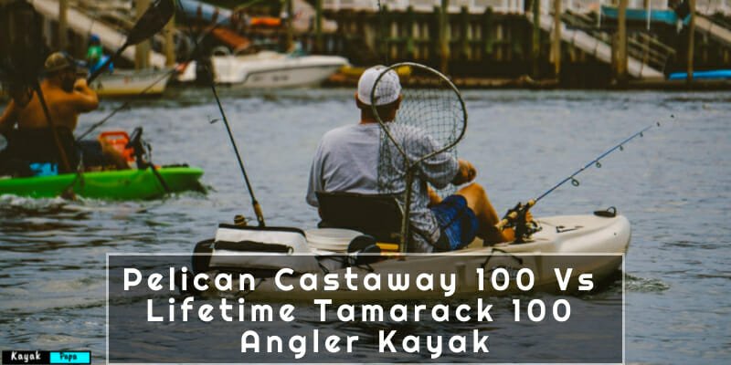 Pelican Castaway 100 Vs Lifetime Tamarack 100 Angler Kayak