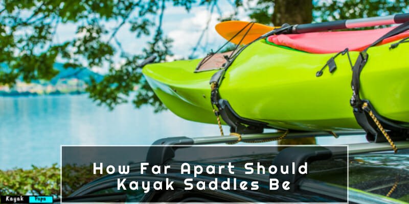 How Far Apart Should Kayak Saddles Be